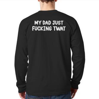 My Dad Just Fucking Twat Back Print Long Sleeve T-shirt | Mazezy