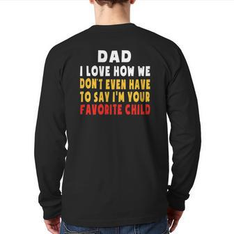 Dad I Love How We Don't Have To Say I'm Your Favorite Child Back Print Long Sleeve T-shirt | Mazezy