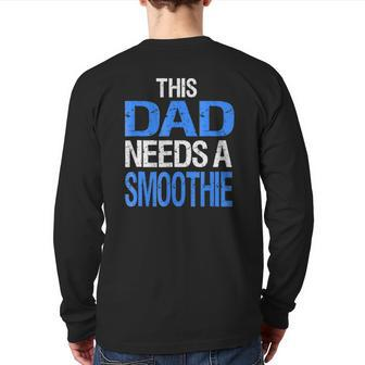Dad Needs A Smoothie Healthy Drink Back Print Long Sleeve T-shirt | Mazezy