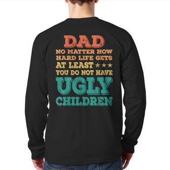 Dad No Matter How Hard Life Get Don't Have Ugly Children Kid Back Print Long Sleeve T-shirt | Mazezy