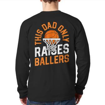 This Dad Only Raises Ballers Basketball Father Game Day Back Print Long Sleeve T-shirt | Mazezy