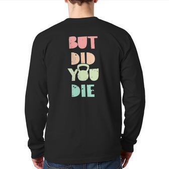 But Did You Die Kettlebell Training Back Print Long Sleeve T-shirt | Mazezy