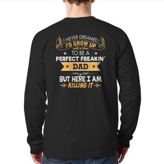 Never Dreamed I'd Grow Up To Be A Perfect Freakin' Dad Back Print Long Sleeve T-shirt | Mazezy