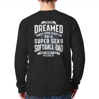 I Never Dreamed That I'd Be A Super Sexy Softball Dad Back Print Long Sleeve T-shirt | Mazezy