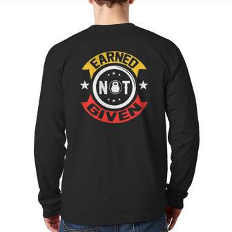 Earned Not Given Motivational Gym Fitness Slogan Back Print Long Sleeve T-shirt | Mazezy