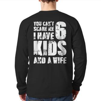 Father You Can´T Scare Me I Have 6 Kids And A Wife Back Print Long Sleeve T-shirt | Mazezy