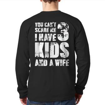 Father Day You Cant Scare Me I Have 3 Kids And A Wife Back Print Long Sleeve T-shirt | Mazezy AU