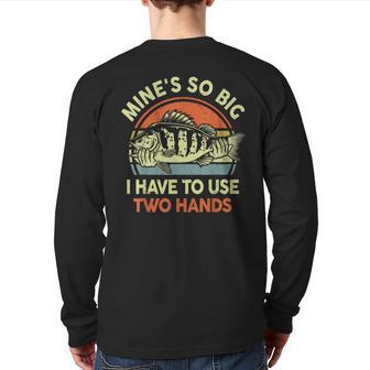Fishing- Mine's So Big I Have To Use Two Hands Bass Dad Back Print Long Sleeve T-shirt | Mazezy