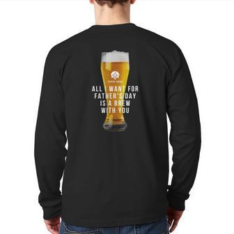 Beer All I Want For Father's Day Is A Brew With You Back Print Long Sleeve T-shirt | Mazezy