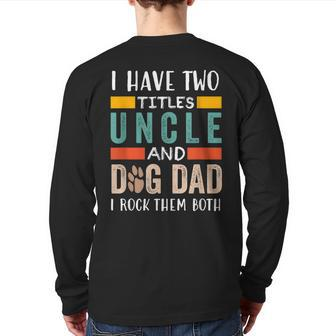 I Have Two Titles Uncle & Dog Dad I Rock Them Both Back Print Long Sleeve T-shirt | Mazezy