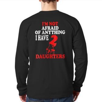 I'm Not Afraid Of Anything I Have 2 Daughters Back Print Long Sleeve T-shirt | Mazezy AU