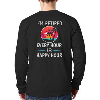 I'm Retired Every Hour Is Happy Hour Father Or Grandpa Back Print Long Sleeve T-shirt | Mazezy