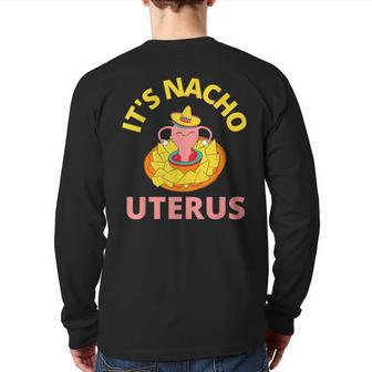 It's Nacho Uterus My Uterus Pro Choice Feminist Rights Back Print Long Sleeve T-shirt - Monsterry UK