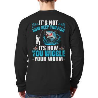 Its Not How Deep You Fish You Wiggle Back Print Long Sleeve T-shirt - Monsterry