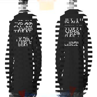 Just A Dad Trying Not To Raise A Liberal Back Print Long Sleeve T-shirt | Mazezy