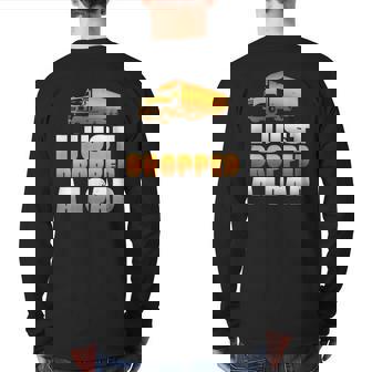 I Just Dropped A Load Trucker Trucker Back Print Long Sleeve T-shirt | Mazezy