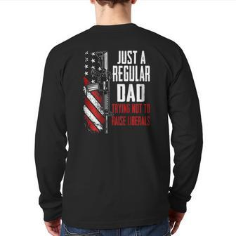 Just A Regular Dad Trying Not To Raise Liberals -- On Back Back Print Long Sleeve T-shirt | Mazezy