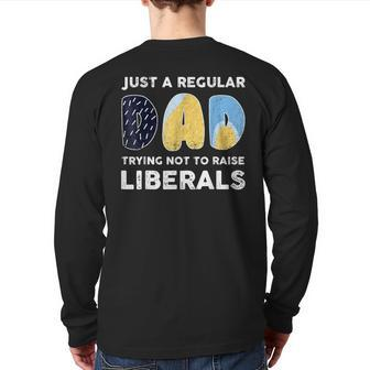 Just A Regular Dad Trying Not To Raise Liberals Fathers Day Back Print Long Sleeve T-shirt | Mazezy