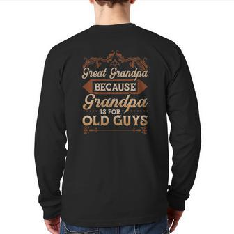 Mens Great Grandpa Because Grandpa Is For Old Guys Fathers Day Back Print Long Sleeve T-shirt | Mazezy