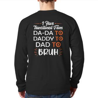 Mens I Have Transitioned From Da-Da To Daddy To Dad To Bruh Back Print Long Sleeve T-shirt | Mazezy
