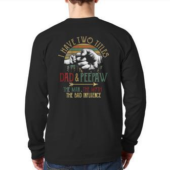 Mens I Have Two Titles Dad And Peepaw The Man Myth Bad Influence Back Print Long Sleeve T-shirt | Mazezy