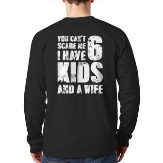 Mensfather You Can't Scare Me I Have 6 Kids And A Wife Back Print Long Sleeve T-shirt | Mazezy