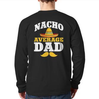 Nacho Average Dad Mexican Daddy Cinco De Mayo Father Fiesta Back Print Long Sleeve T-shirt | Mazezy