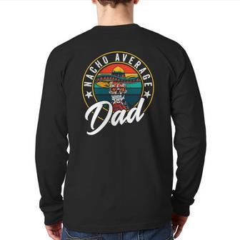 Nacho Average Dad For Mexican Nacho Loving Fathers Back Print Long Sleeve T-shirt | Mazezy