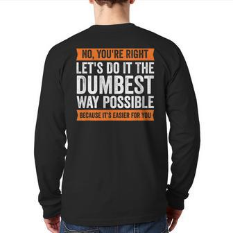 No You're Right Let's Do It The Dumbest Way Possible T Back Print Long Sleeve T-shirt - Monsterry UK