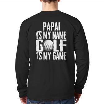 Papai Is My Name Golf Is My Game Love Golfing Back Print Long Sleeve T-shirt | Mazezy