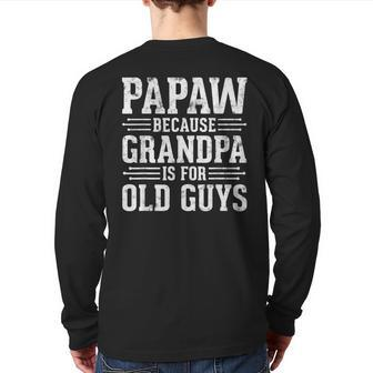Papaw Because Grandpa Is For Old Guys Father Day Papaw Back Print Long Sleeve T-shirt | Mazezy