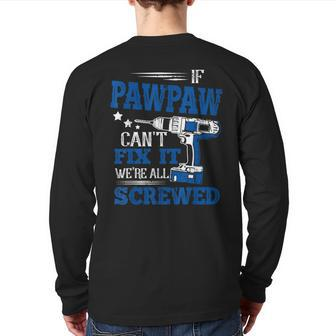 If Pawpaw Cant Fix It Then Were Screwed Dad Back Print Long Sleeve T-shirt | Mazezy
