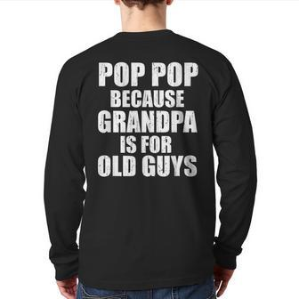 Pop Pop Because Grandpa Is For Old Guy Tee Fathers Day Back Print Long Sleeve T-shirt | Mazezy