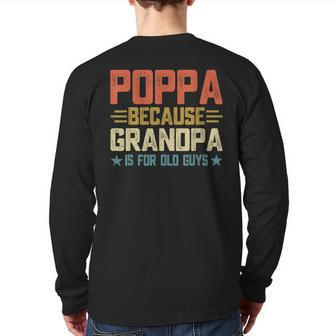 Poppa Because Grandpa Is For Old Guys For Dad Fathers Day Back Print Long Sleeve T-shirt | Mazezy