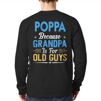 Poppa Because Grandpa Is For Old Guys Fathers Day Back Print Long Sleeve T-shirt | Mazezy