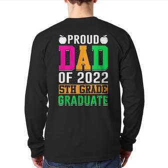 Proud Dad Of A 2022 5Th Grade Graduate Last Day School Fifth Back Print Long Sleeve T-shirt | Mazezy