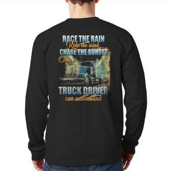 Race The Rain Ride The Wind Chase The Sunset Only A Truck Driver Can Understand Back Print Long Sleeve T-shirt | Mazezy