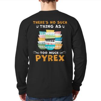 There's No Such Thing As Too Much Pyrex Vintage Back Print Long Sleeve T-shirt - Monsterry