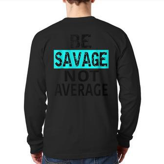 Be Savage Not Average Motivational Fitness Gym Workout Quote Back Print Long Sleeve T-shirt | Mazezy