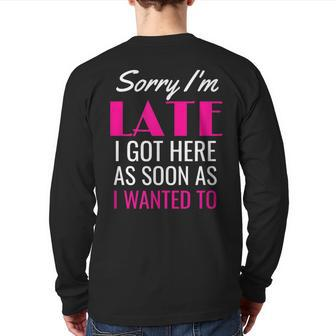 Sorry I'm Late I Got Here As Soon As I Wanted To Back Print Long Sleeve T-shirt - Monsterry DE