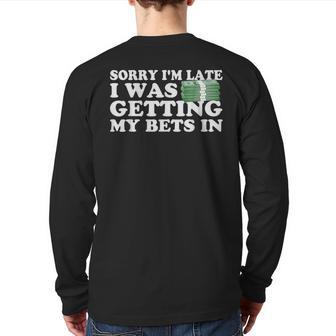 Sorry Im Late I Was Getting My Bets In Betting Gambling Back Print Long Sleeve T-shirt - Monsterry