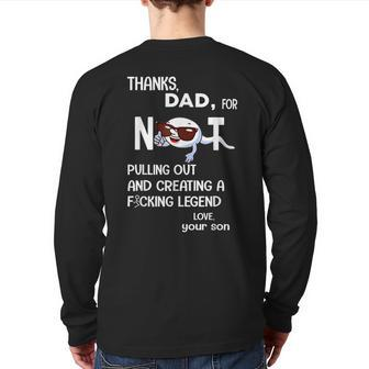 Thanks Dad For Not Pulling Out And Creating A Fcking Legend Back Print Long Sleeve T-shirt | Mazezy