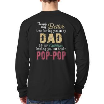 The Only Thing Better Than Having You As Dad Is Pop-Pop Back Print Long Sleeve T-shirt | Mazezy