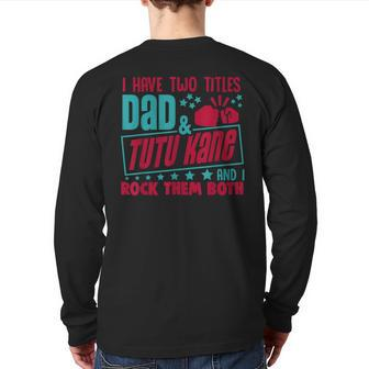 I Have Two Title Dad And Tutu Kane Hawaiian Grandpa Back Print Long Sleeve T-shirt | Mazezy