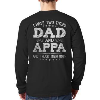 I Have Two Titles Dad And Appa Father's Day Back Print Long Sleeve T-shirt | Mazezy