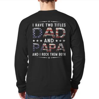 I Have Two Titles Dad And Papa Fathers Day 4Th Of July Back Print Long Sleeve T-shirt | Mazezy