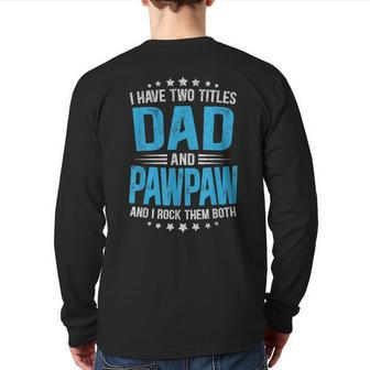 I Have Two Titles Dad And Pawpaw Fathers Day Back Print Long Sleeve T-shirt | Mazezy