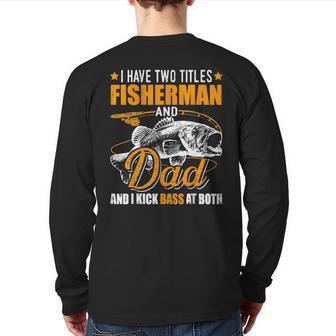 I Have Two Titles Fisherman Dad Bass Fishing Father's Day Back Print Long Sleeve T-shirt | Mazezy