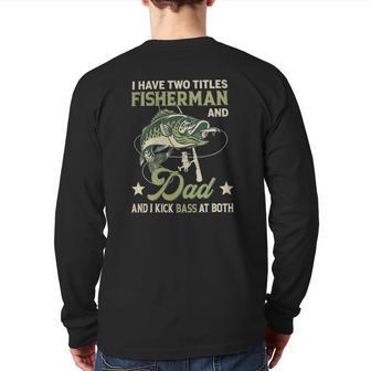 I Have Two Titles Fisherman And Dad And I Kick Bass At Both Back Print Long Sleeve T-shirt | Mazezy