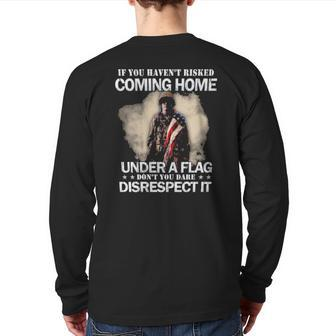 Veteran If You Haven't Risked Coming Home Under A Flag Don't You Dare Disrespect It Back Print Long Sleeve T-shirt | Mazezy